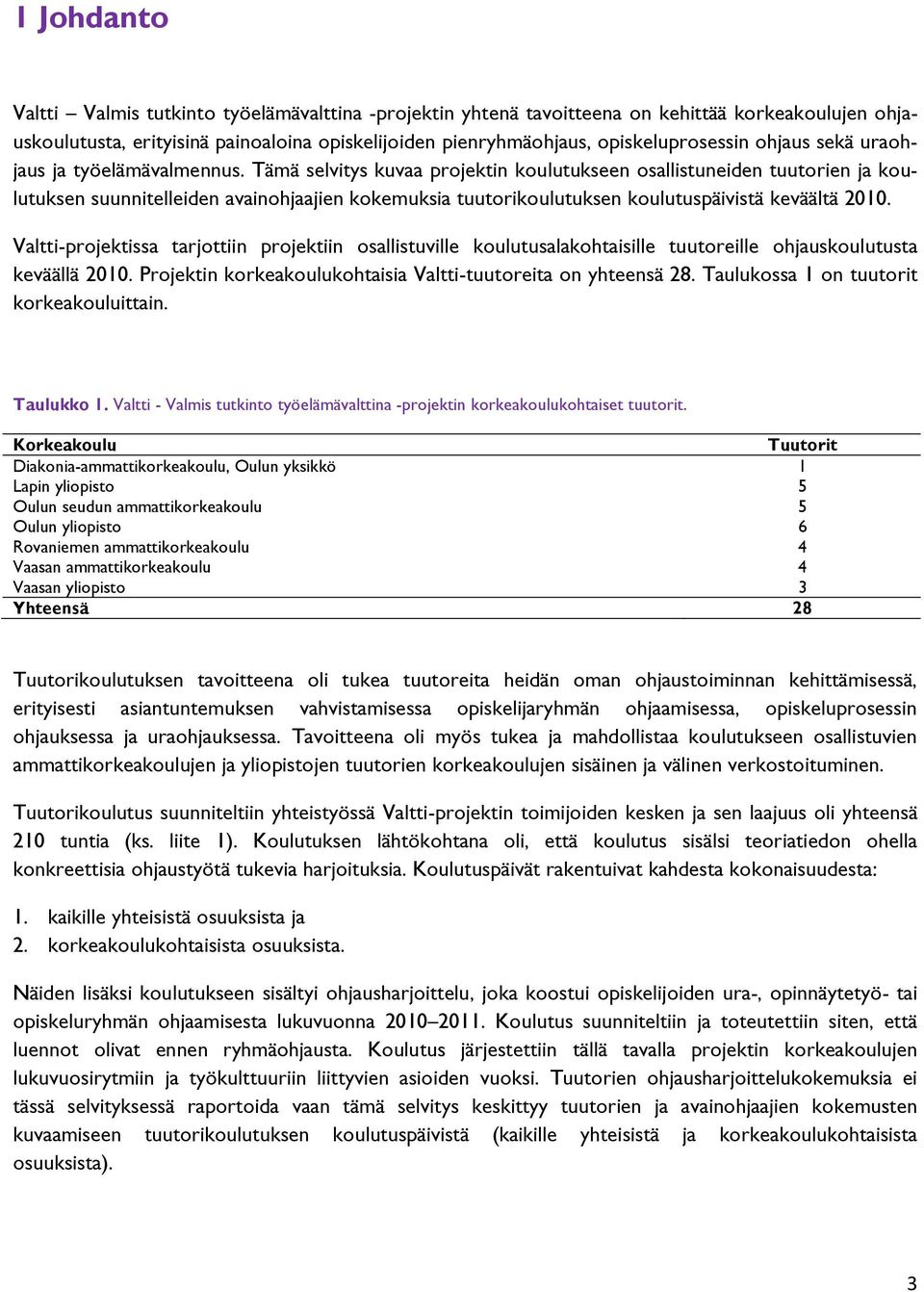 Tämä selvitys kuvaa projektin koulutukseen osallistuneiden tuutorien ja koulutuksen suunnitelleiden avainohjaajien kokemuksia tuutorikoulutuksen koulutuspäivistä keväältä 2010.