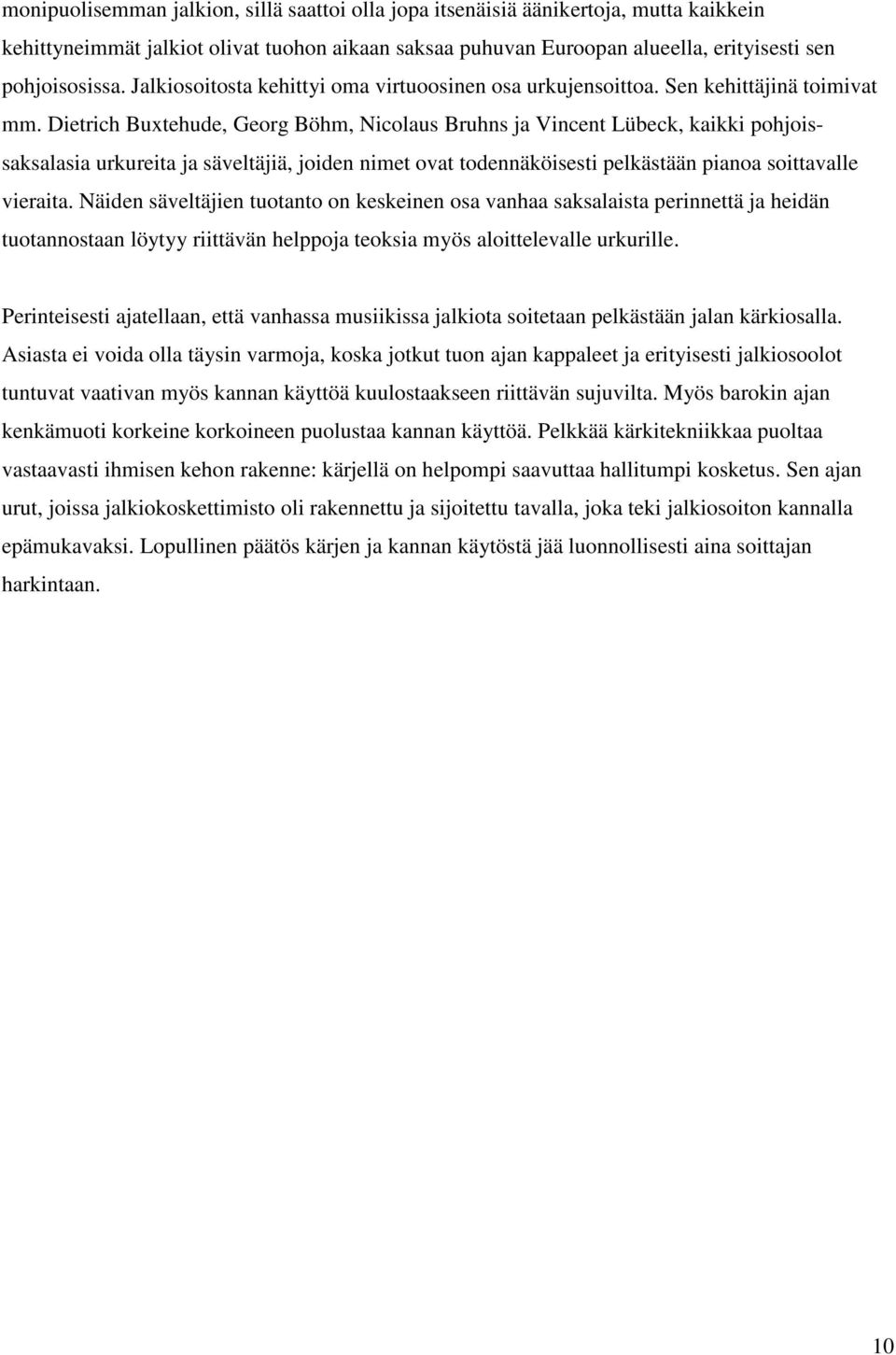 Dietrich Buxtehude, Georg Böhm, Nicolaus Bruhns ja Vincent Lübeck, kaikki pohjoissaksalasia urkureita ja säveltäjiä, joiden nimet ovat todennäköisesti pelkästään pianoa soittavalle vieraita.