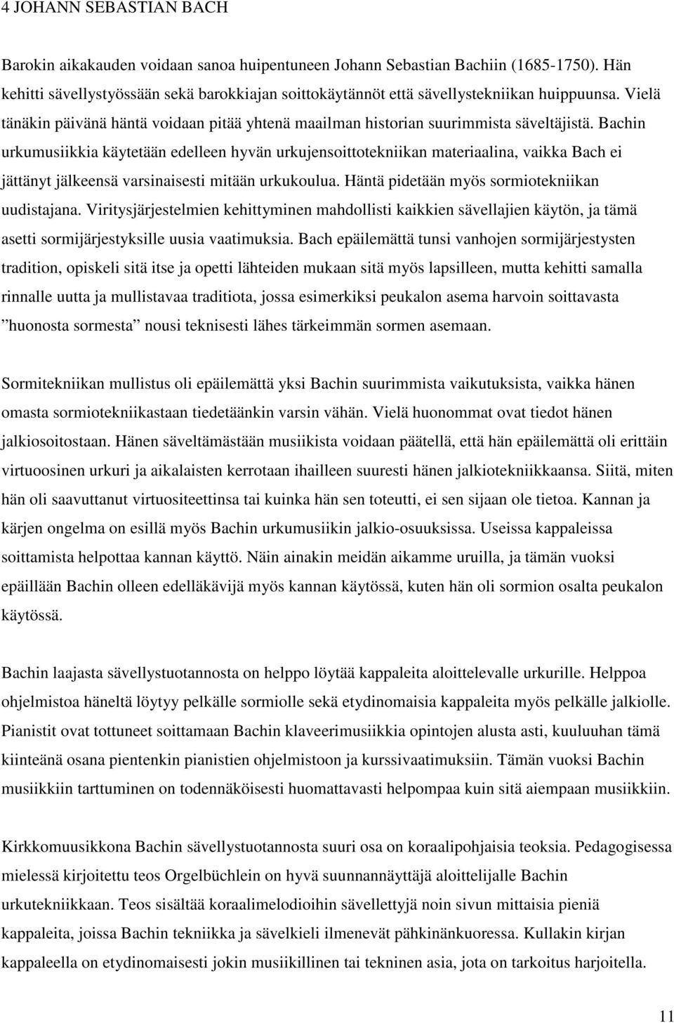 Bachin urkumusiikkia käytetään edelleen hyvän urkujensoittotekniikan materiaalina, vaikka Bach ei jättänyt jälkeensä varsinaisesti mitään urkukoulua. Häntä pidetään myös sormiotekniikan uudistajana.