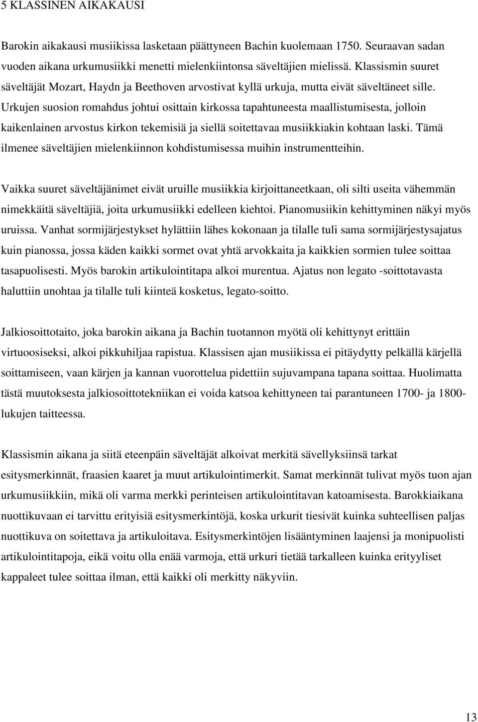 Urkujen suosion romahdus johtui osittain kirkossa tapahtuneesta maallistumisesta, jolloin kaikenlainen arvostus kirkon tekemisiä ja siellä soitettavaa musiikkiakin kohtaan laski.