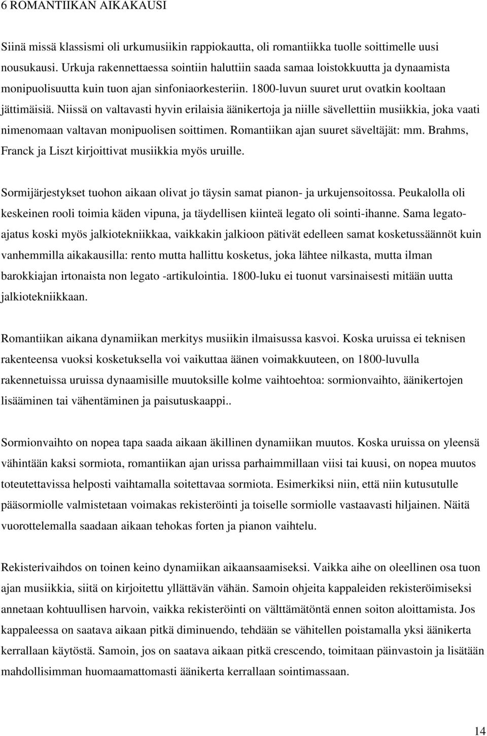 Niissä on valtavasti hyvin erilaisia äänikertoja ja niille sävellettiin musiikkia, joka vaati nimenomaan valtavan monipuolisen soittimen. Romantiikan ajan suuret säveltäjät: mm.