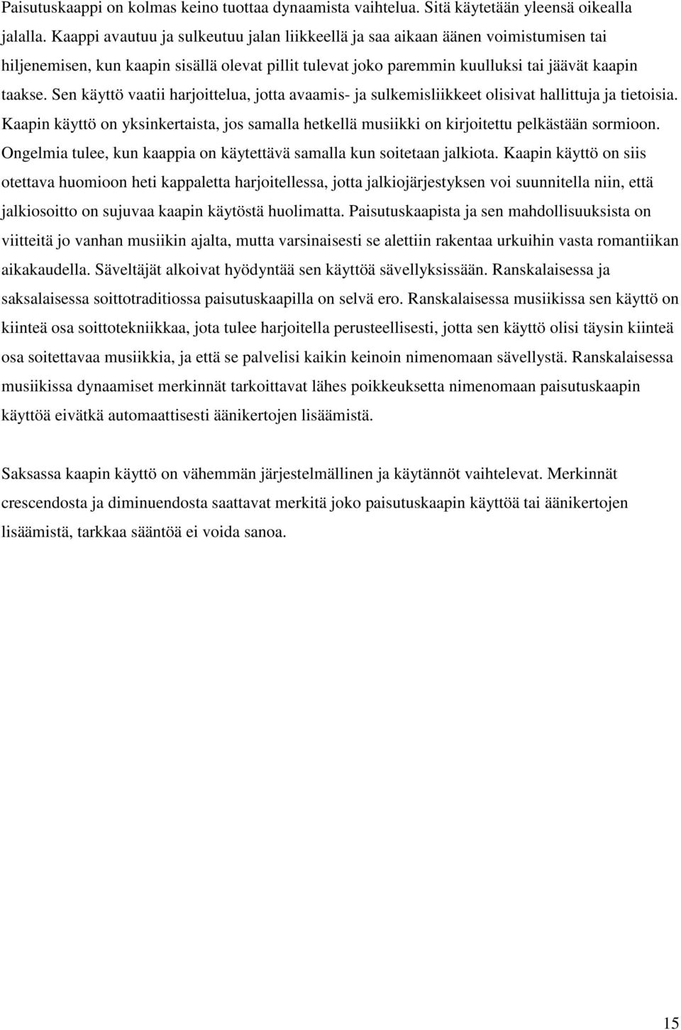 Sen käyttö vaatii harjoittelua, jotta avaamis- ja sulkemisliikkeet olisivat hallittuja ja tietoisia. Kaapin käyttö on yksinkertaista, jos samalla hetkellä musiikki on kirjoitettu pelkästään sormioon.