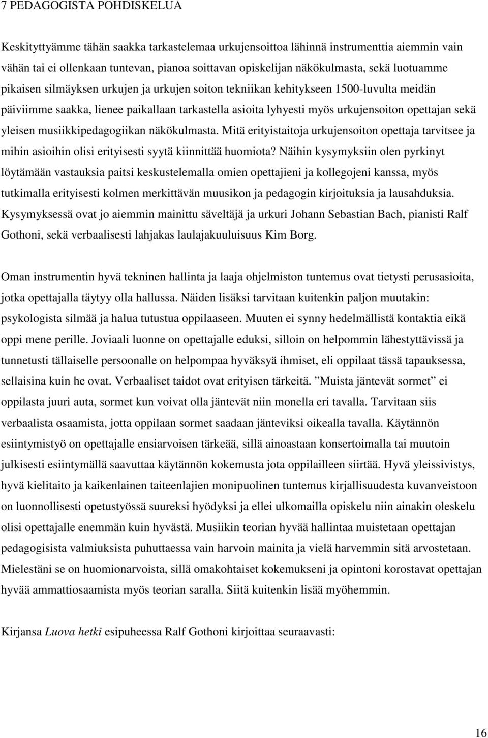 yleisen musiikkipedagogiikan näkökulmasta. Mitä erityistaitoja urkujensoiton opettaja tarvitsee ja mihin asioihin olisi erityisesti syytä kiinnittää huomiota?