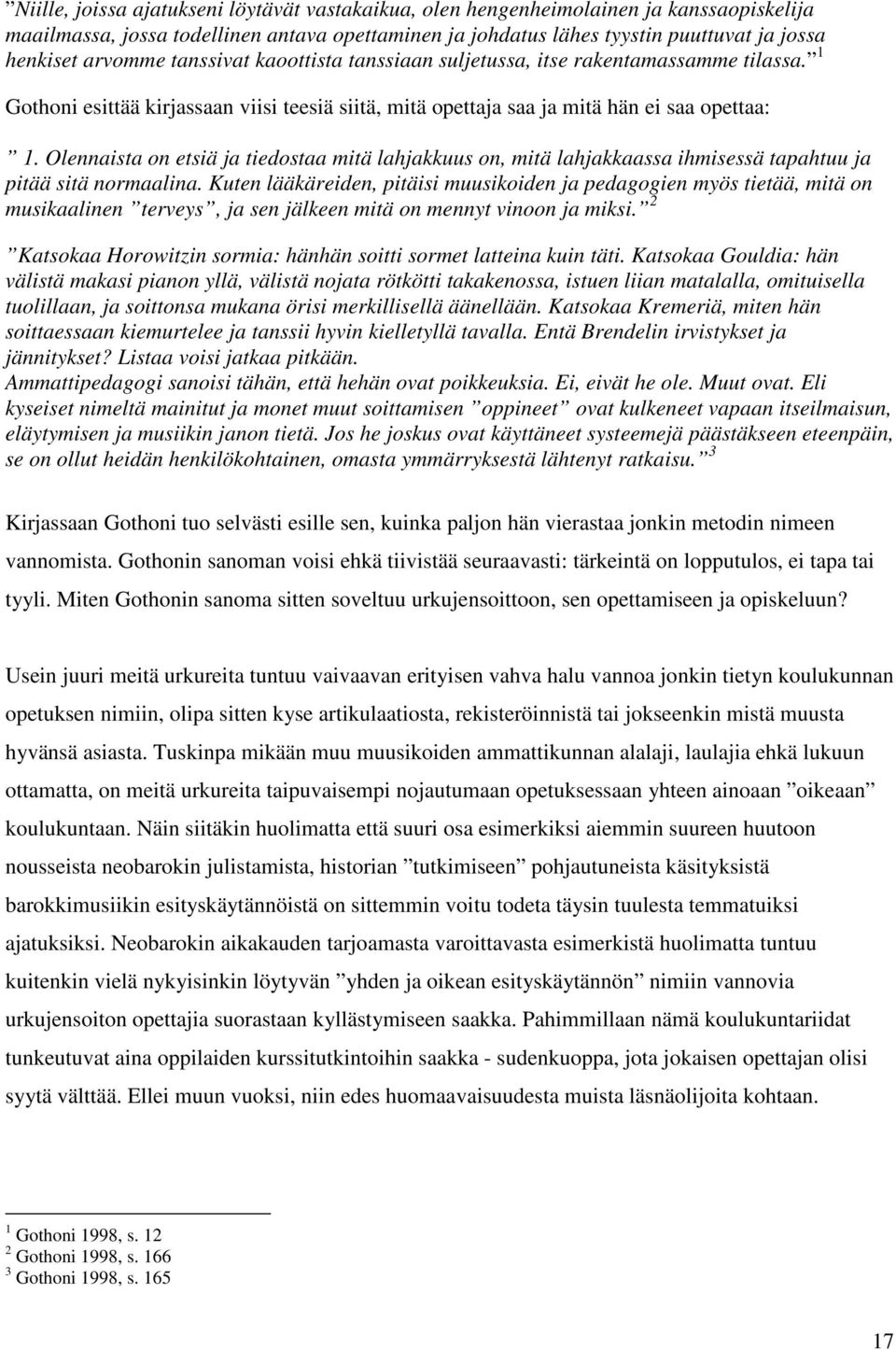 Olennaista on etsiä ja tiedostaa mitä lahjakkuus on, mitä lahjakkaassa ihmisessä tapahtuu ja pitää sitä normaalina.