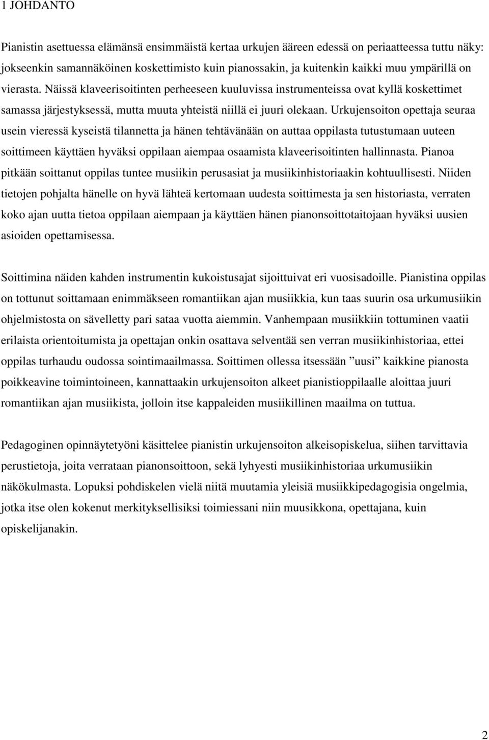 Urkujensoiton opettaja seuraa usein vieressä kyseistä tilannetta ja hänen tehtävänään on auttaa oppilasta tutustumaan uuteen soittimeen käyttäen hyväksi oppilaan aiempaa osaamista klaveerisoitinten