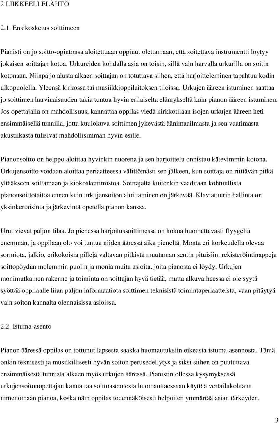 Yleensä kirkossa tai musiikkioppilaitoksen tiloissa. Urkujen ääreen istuminen saattaa jo soittimen harvinaisuuden takia tuntua hyvin erilaiselta elämykseltä kuin pianon ääreen istuminen.