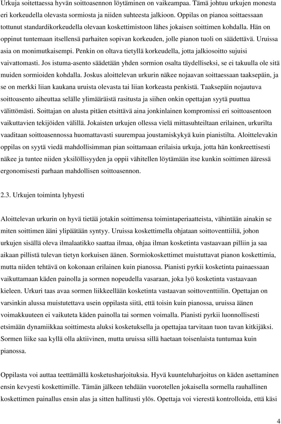 Hän on oppinut tuntemaan itsellensä parhaiten sopivan korkeuden, jolle pianon tuoli on säädettävä. Uruissa asia on monimutkaisempi.