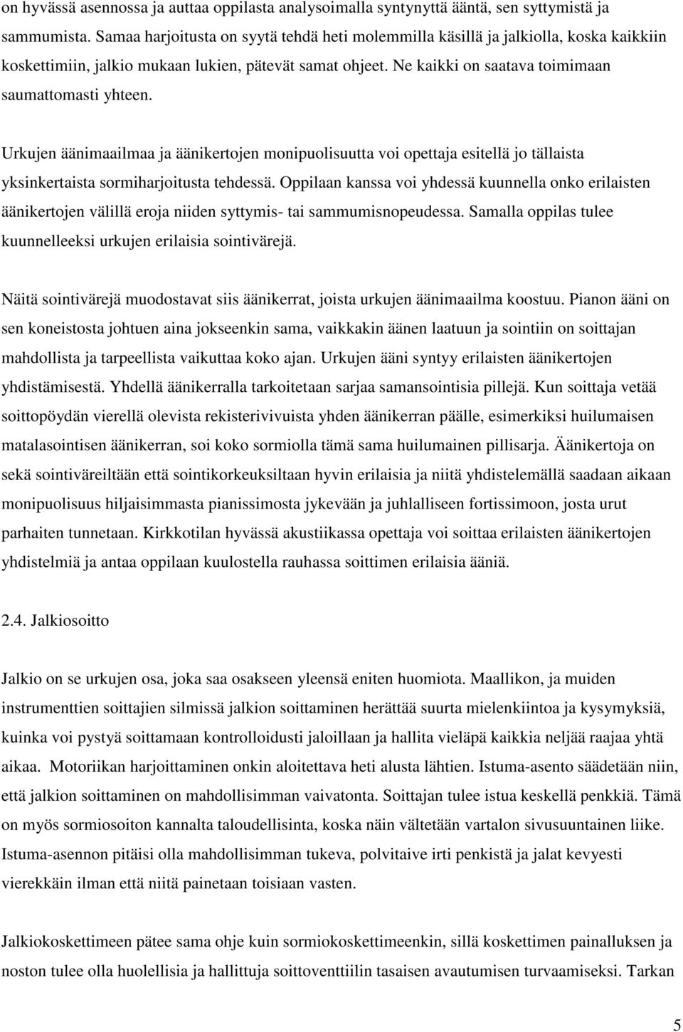Urkujen äänimaailmaa ja äänikertojen monipuolisuutta voi opettaja esitellä jo tällaista yksinkertaista sormiharjoitusta tehdessä.