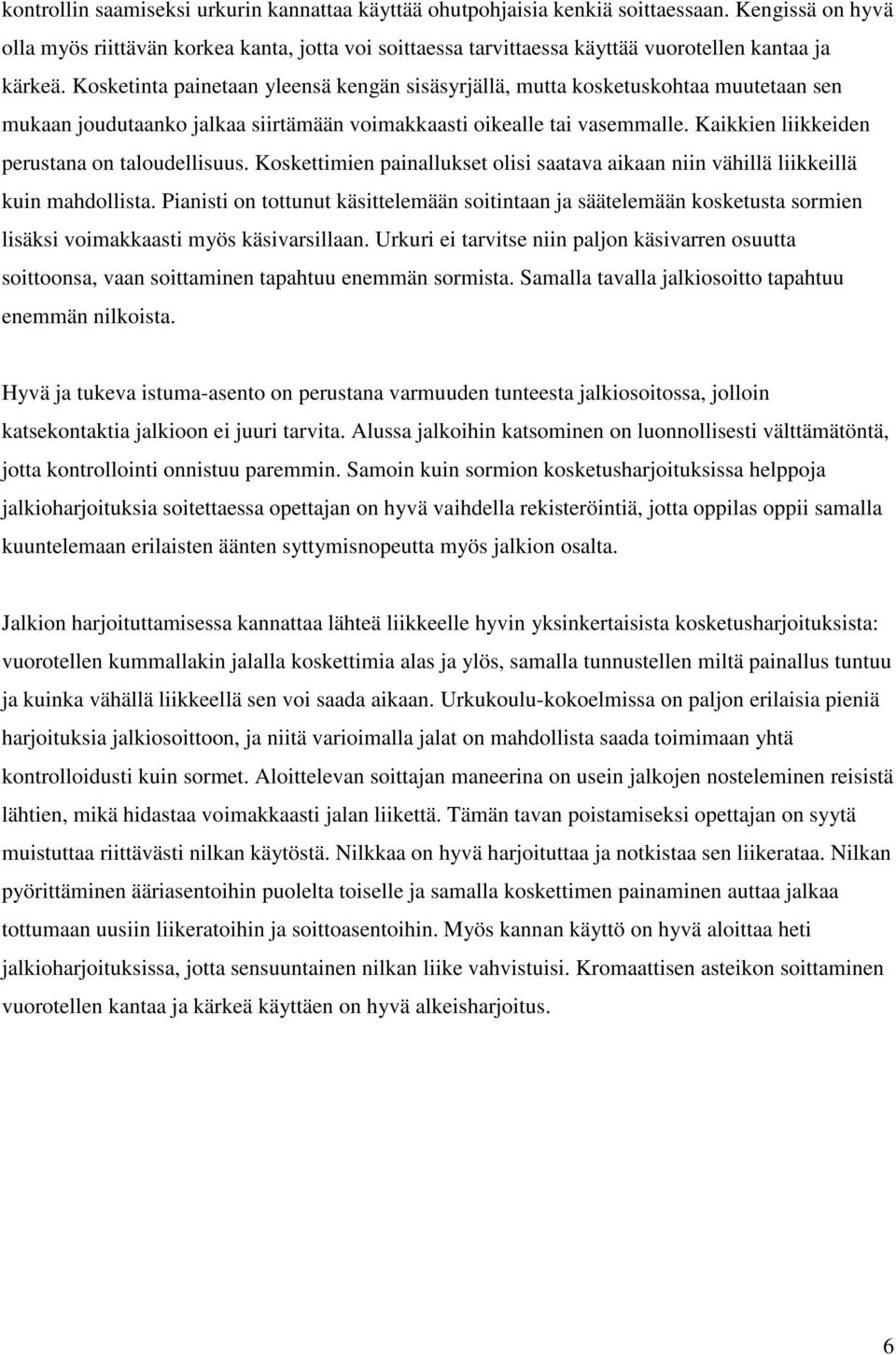 Kosketinta painetaan yleensä kengän sisäsyrjällä, mutta kosketuskohtaa muutetaan sen mukaan joudutaanko jalkaa siirtämään voimakkaasti oikealle tai vasemmalle.