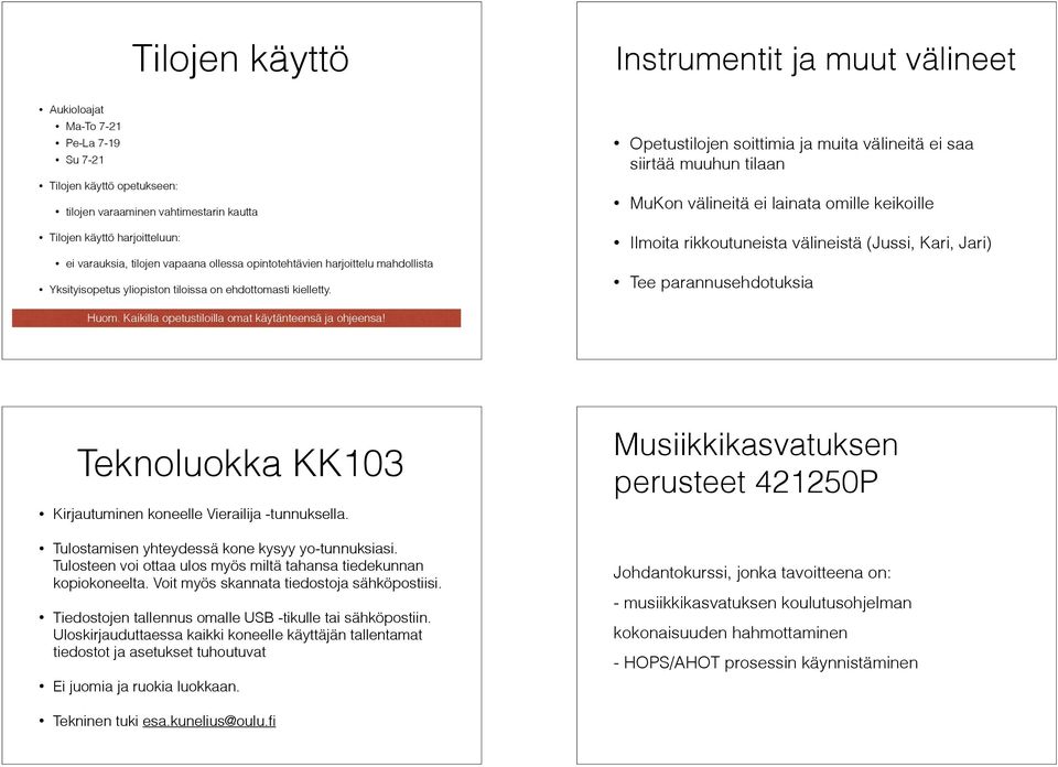 Opetustilojen soittimia ja muita välineitä ei saa siirtää muuhun tilaan MuKon välineitä ei lainata omille keikoille Ilmoita rikkoutuneista välineistä (Jussi, Kari, Jari) Tee parannusehdotuksia