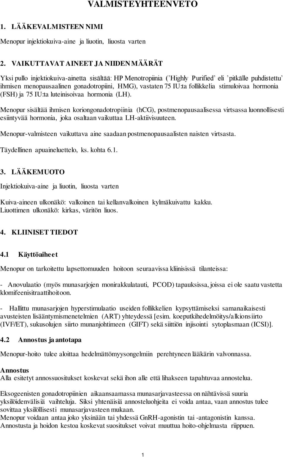 IU:ta follikkelia stimuloivaa hormonia (FSH) ja 75 IU:ta luteinisoivaa hormonia (LH).