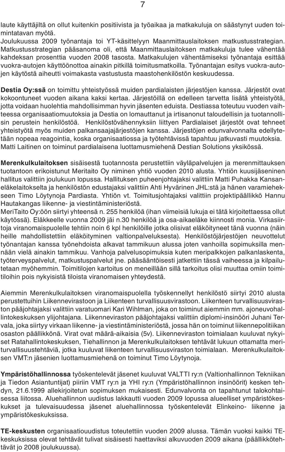 Matkustusstrategian pääsanoma oli, että Maanmittauslaitoksen matkakuluja tulee vähentää kahdeksan prosenttia vuoden 2008 tasosta.
