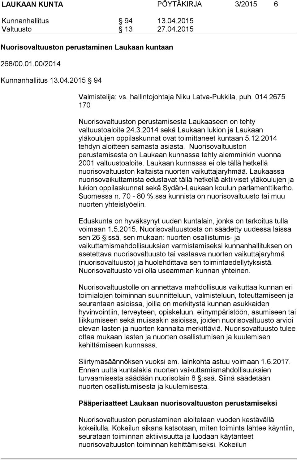 2014 sekä Laukaan lukion ja Laukaan yläkoulujen oppilaskunnat ovat toimittaneet kuntaan 5.12.2014 tehdyn aloitteen samasta asiasta.