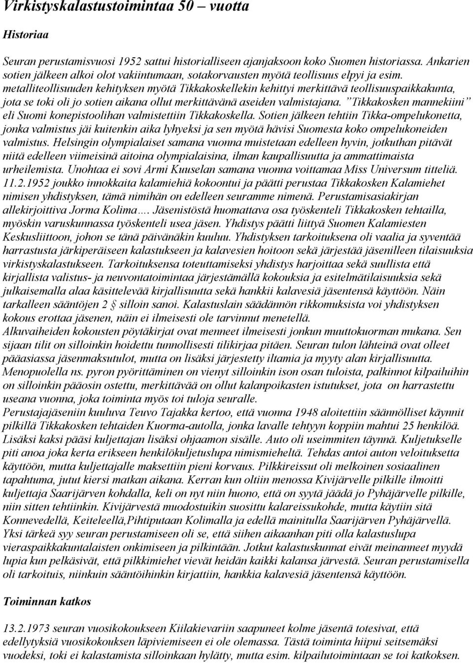metalliteollisuuden kehityksen myötä Tikkakoskellekin kehittyi merkittävä teollisuuspaikkakunta, jota se toki oli jo sotien aikana ollut merkittävänä aseiden valmistajana.