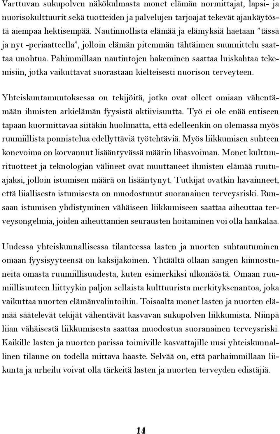 Pahimmillaan nautintojen hakeminen saattaa luiskahtaa tekemisiin, jotka vaikuttavat suorastaan kielteisesti nuorison terveyteen.