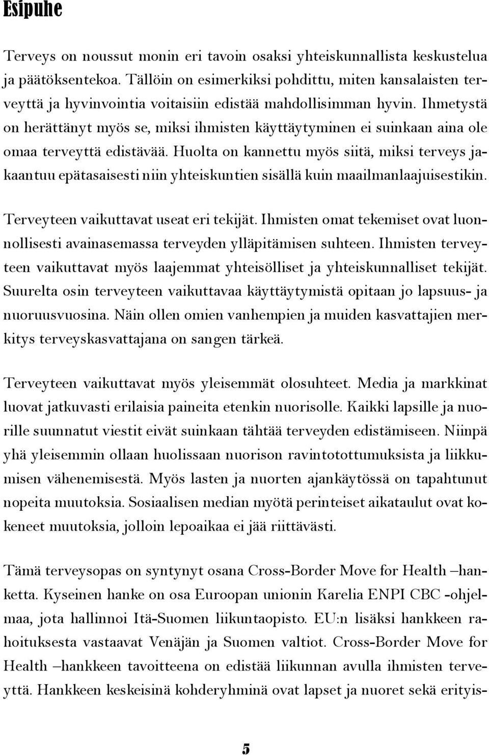 Ihmetystä on herättänyt myös se, miksi ihmisten käyttäytyminen ei suinkaan aina ole omaa terveyttä edistävää.