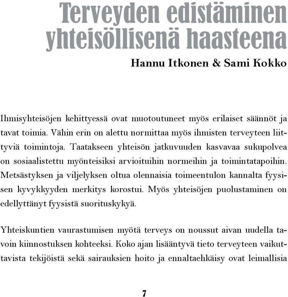 Taatakseen yhteisön jatkuvuuden kasvavaa sukupolvea on sosiaalistettu myönteisiksi arvioituihin normeihin ja toimintatapoihin.
