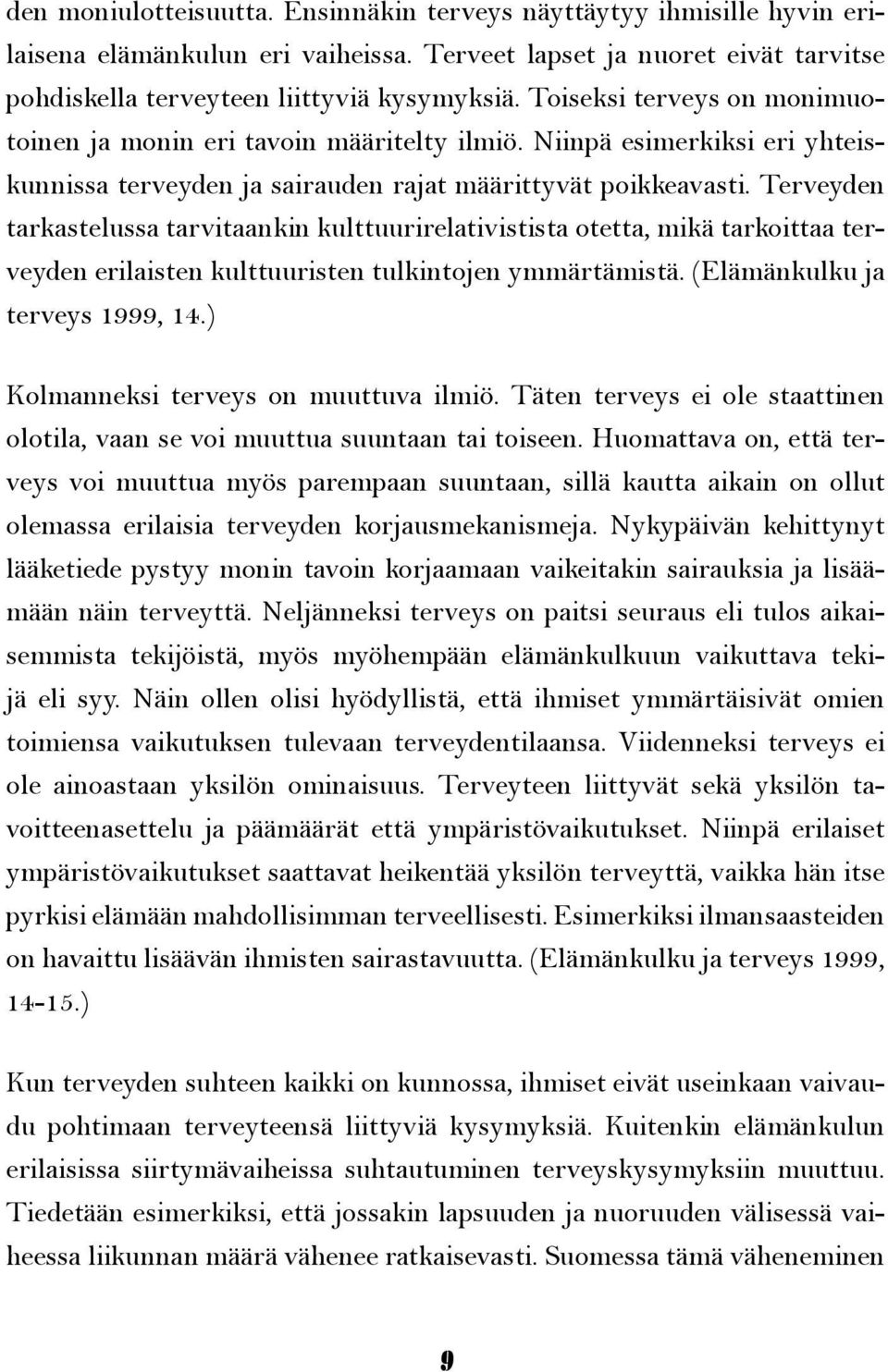 Terveyden tarkastelussa tarvitaankin kulttuurirelativistista otetta, mikä tarkoittaa terveyden erilaisten kulttuuristen tulkintojen ymmärtämistä. (Elämänkulku ja terveys 1999, 14.