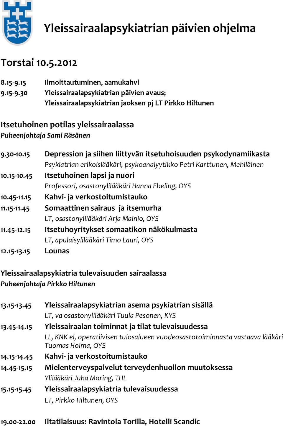 30 Yleissairaalapsykiatrian päivien avaus; Yleissairaalapsykiatrian jaoksen pj LT Pirkko Hiltunen Itsetuhoinen potilas yleissairaalassa Puheenjohtaja Sami Räsänen 9.30 10.