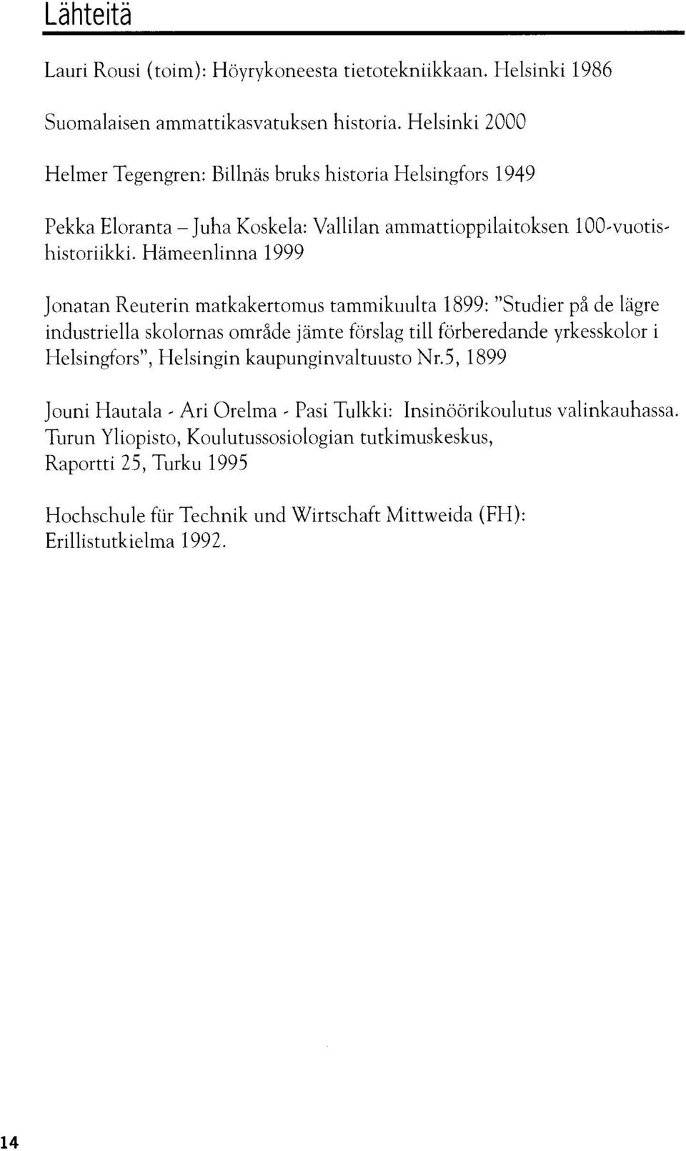 Hämeenlinna 1999 Jonatan Reuterin matkakertomus tammikuulta 1899: "Studier på de lägre industriella skolornas område jämte förslag till förberedande yrkesskolor i Helsingfors",