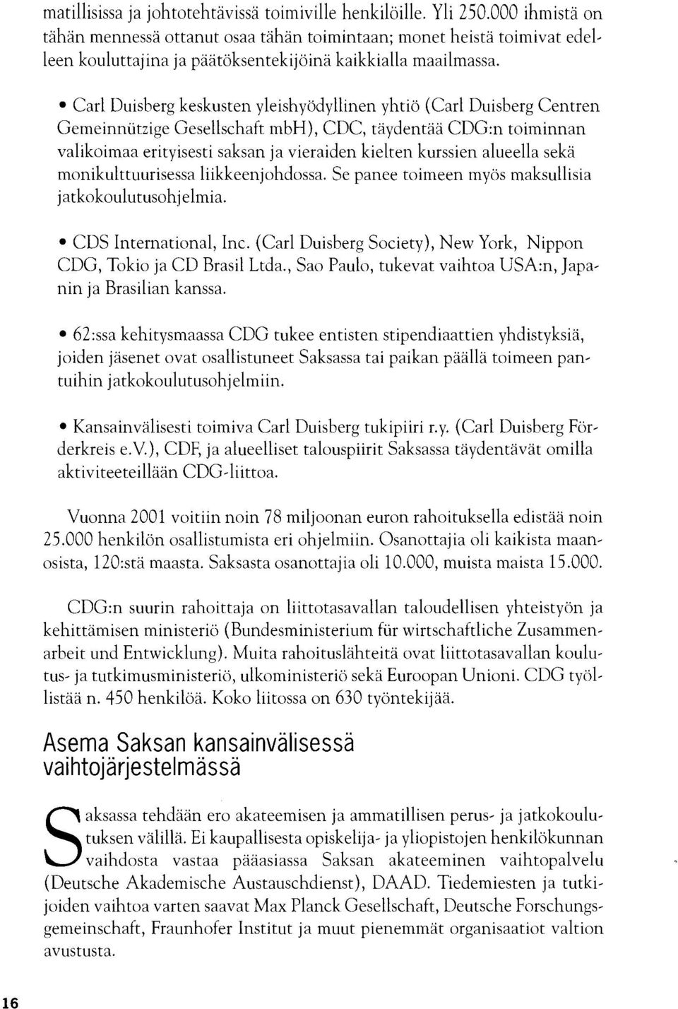 Carl Duisberg keskusten yleishyödyllinen yhtiö (Carl Duisberg Centren Gemeinniitzige Gesellschaft mbh), CDC, täydentää CDG:n toiminnan valikoimaa erityisesti saksan ja vieraiden kielten kurssien