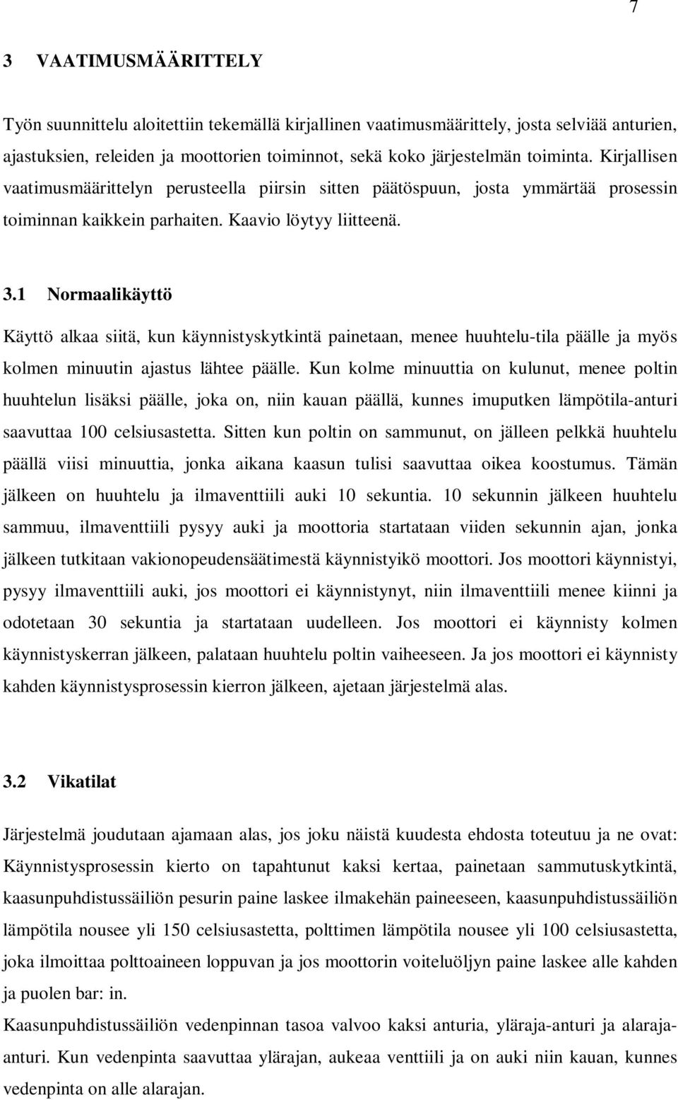 1 Normaalikäyttö Käyttö alkaa siitä, kun käynnistyskytkintä painetaan, menee huuhtelu-tila päälle ja myös kolmen minuutin ajastus lähtee päälle.