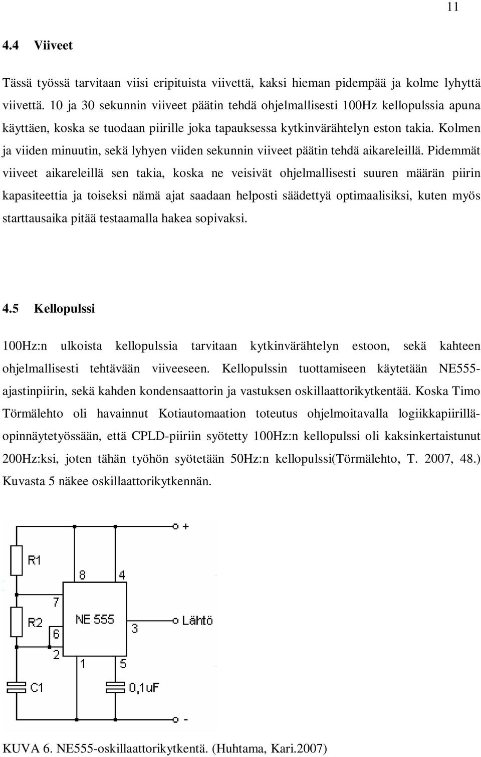 Kolmen ja viiden minuutin, sekä lyhyen viiden sekunnin viiveet päätin tehdä aikareleillä.