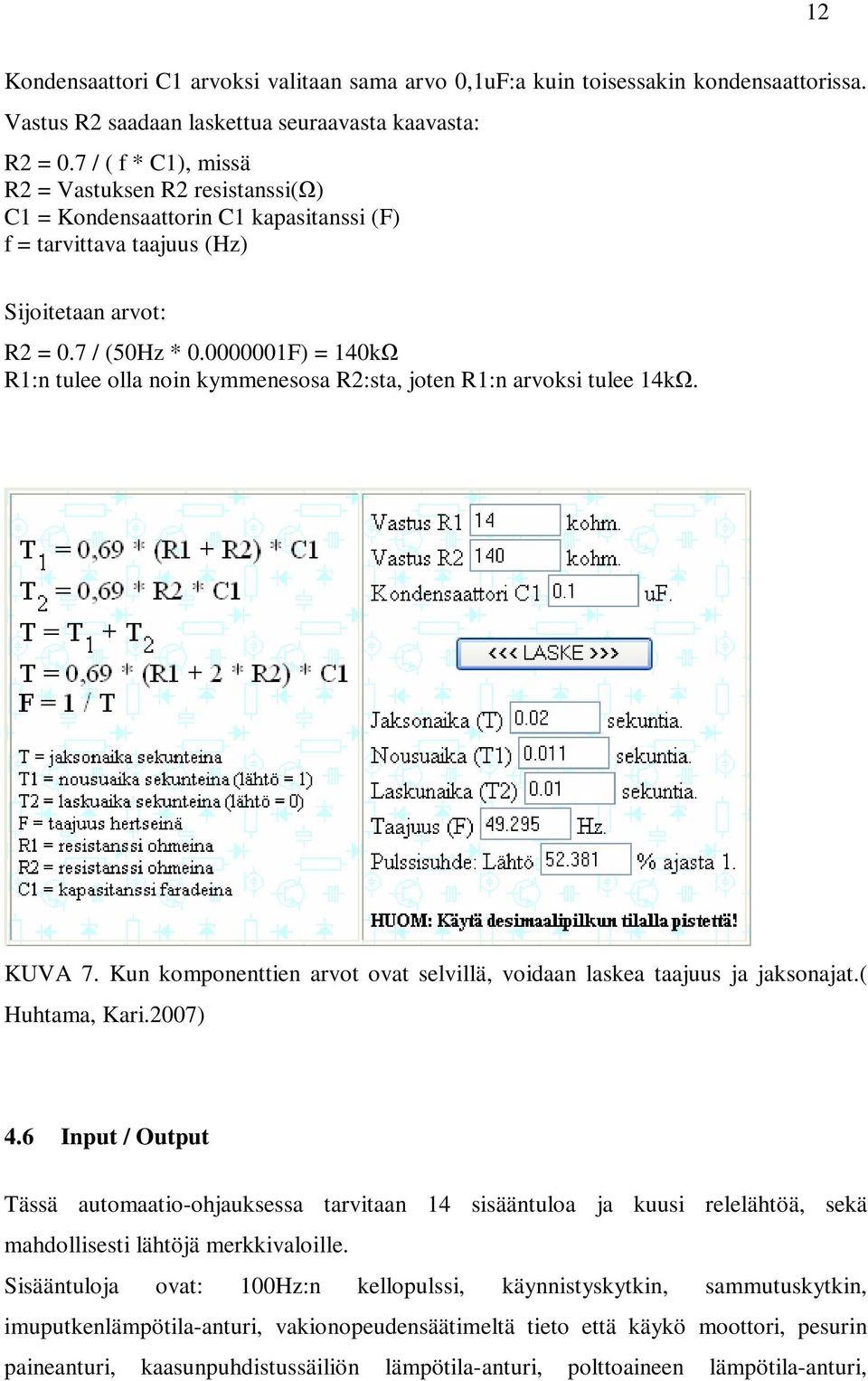 0000001F) = 140kΩ R1:n tulee olla noin kymmenesosa R2:sta, joten R1:n arvoksi tulee 14kΩ. KUVA 7. Kun komponenttien arvot ovat selvillä, voidaan laskea taajuus ja jaksonajat.( Huhtama, Kari.2007) 4.