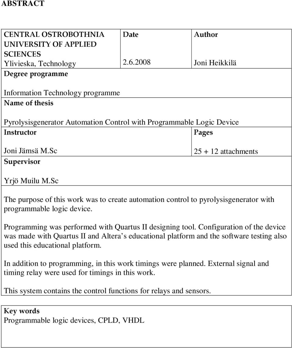 Sc The purpose of this work was to create automation control to pyrolysisgenerator with programmable logic device. Programming was performed with Quartus II designing tool.