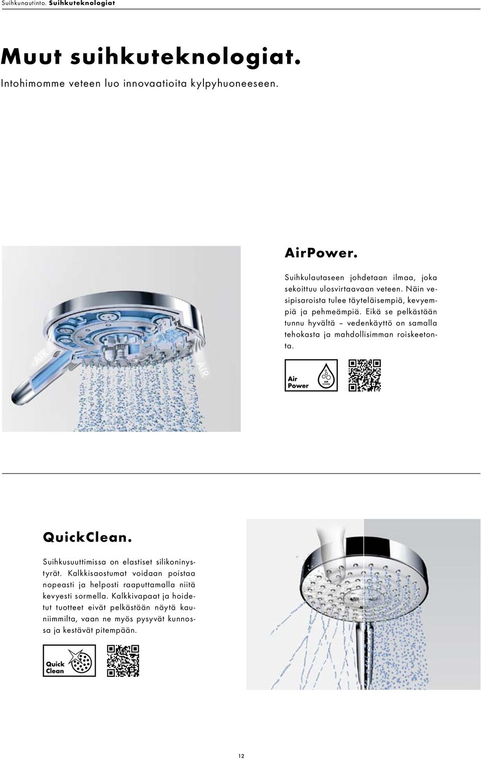 Eikä se pelkästään tunnu hyvältä vedenkäyttö on samalla tehokasta ja mahdollisimman roiskeetonta. QuickClean. Suihkusuuttimissa on elastiset silikoninystyrät.