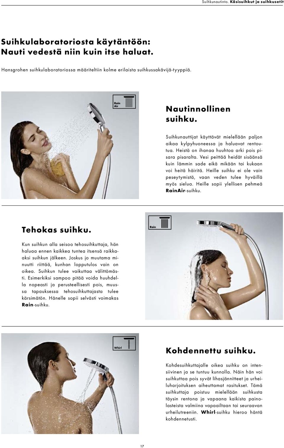 Vesi peittää heidät sisäänsä kuin lämmin sade eikä mikään tai kukaan voi heitä häiritä. Heille suihku ei ole vain peseytymistä, vaan veden tulee hyväillä myös sielua.