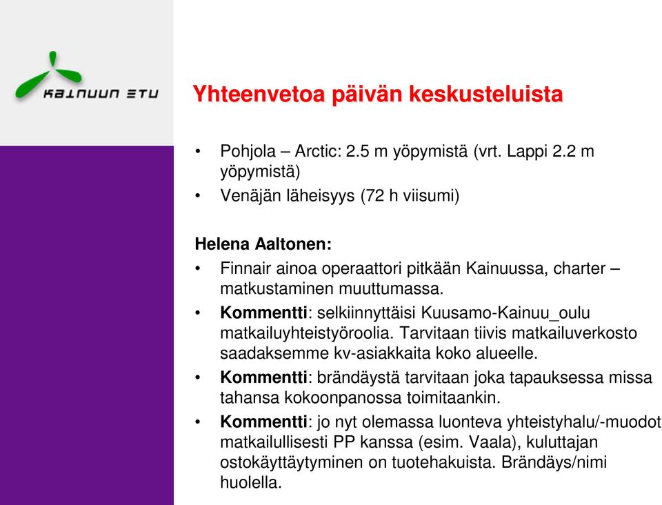 Kommentti: selkiinnyttäisi Kuusamo-Kainuu_oulu matkailuyhteistyöroolia. Tarvitaan tiivis matkailuverkosto saadaksemme kv-asiakkaita koko alueelle.