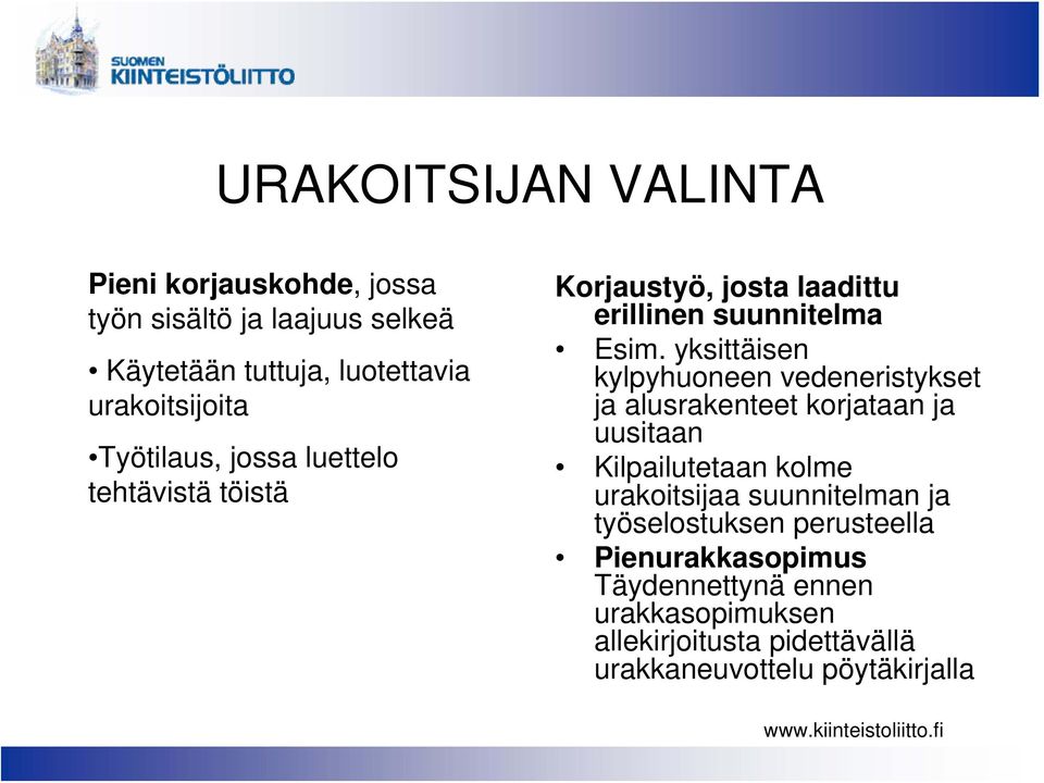 yksittäisen kylpyhuoneen vedeneristykset ja alusrakenteet korjataan ja uusitaan Kilpailutetaan kolme urakoitsijaa