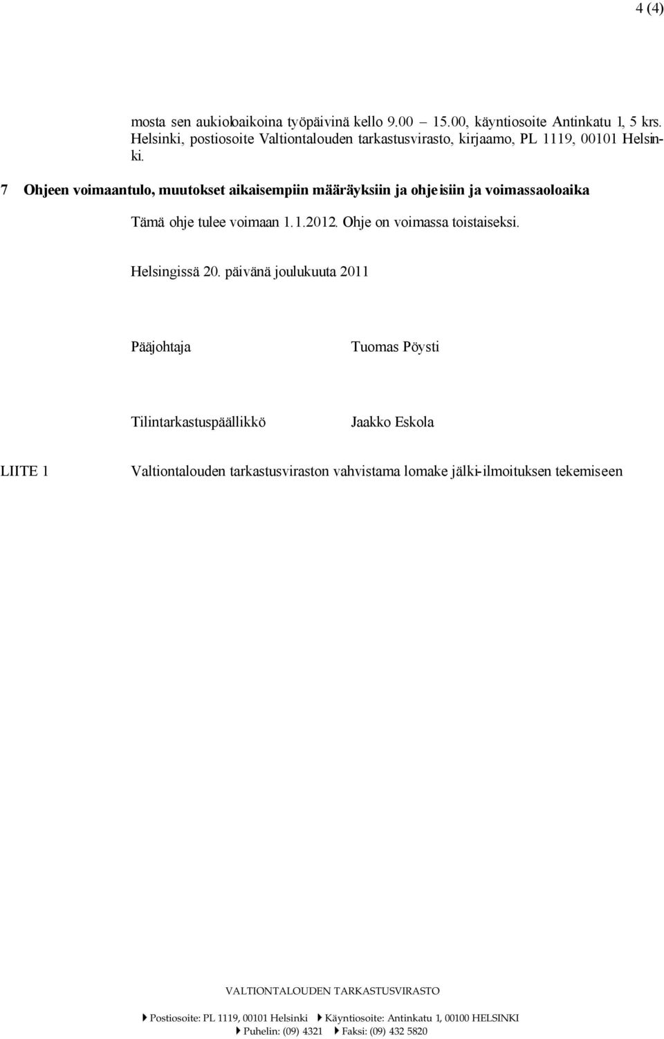 7 Ohjeen voimaantulo, muutokset aikaisempiin määräyksiin ja ohje isiin ja voimassaoloaika Tämä ohje tulee voimaan 1.1.2012.