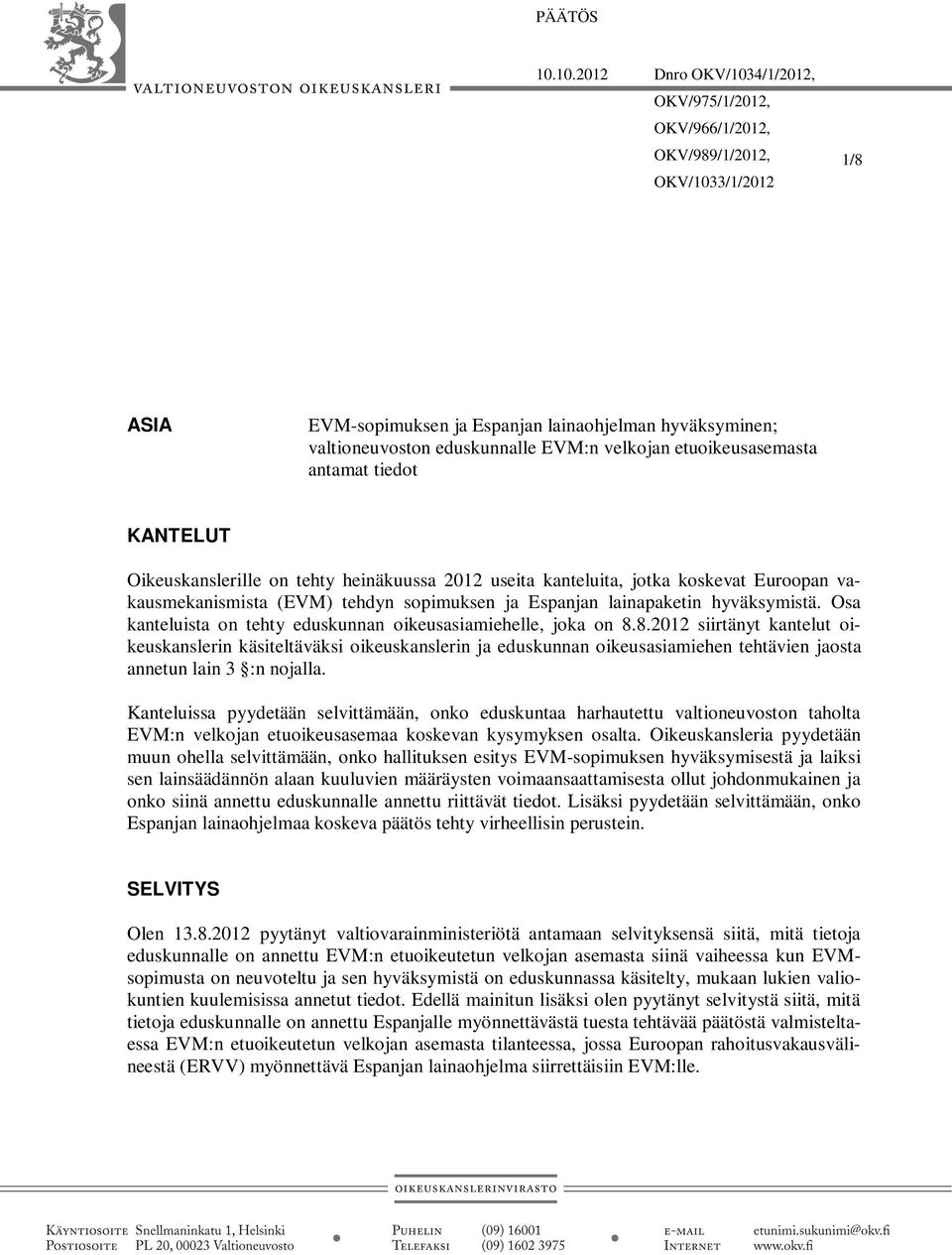 velkojan etuoikeusasemasta antamat tiedot KANTELUT Oikeuskanslerille on tehty heinäkuussa 2012 useita kanteluita, jotka koskevat Euroopan vakausmekanismista (EVM) tehdyn sopimuksen ja Espanjan