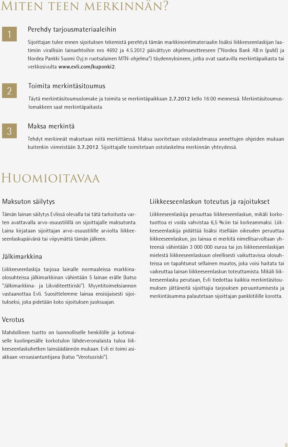 2012 päivättyyn ohjelmaesitteeseen ( Nordea Bank AB:n (publ) ja Nor dea Pankki Suomi Oyj:n ruotsalainen MTN-ohjelma ) täydennyksineen, jotka ovat saatavilla merkintäpaikasta tai verkkosivulta www.