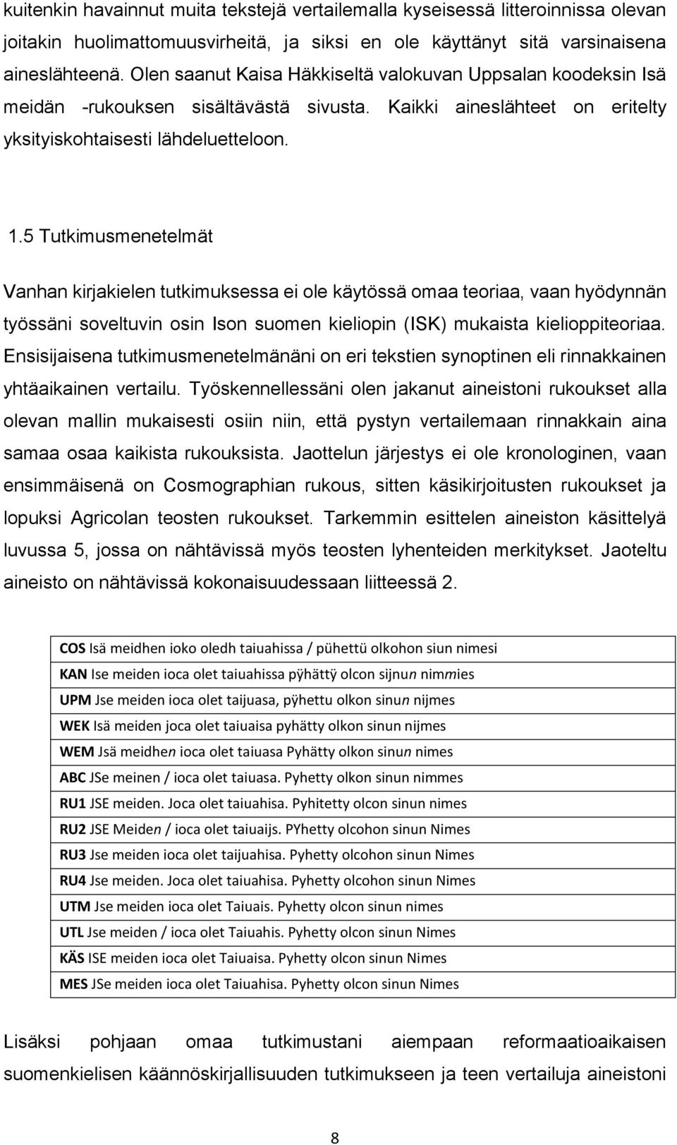 5 Tutkimusmenetelmät Vanhan kirjakielen tutkimuksessa ei ole käytössä omaa teoriaa, vaan hyödynnän työssäni soveltuvin osin Ison suomen kieliopin (ISK) mukaista kielioppiteoriaa.