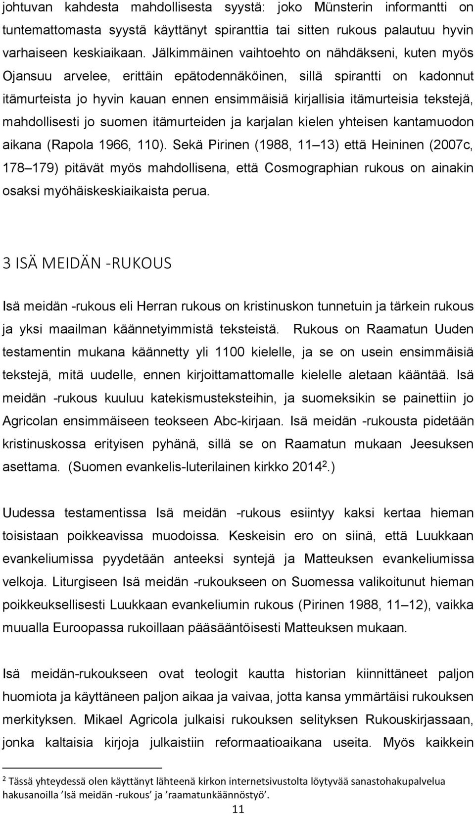 tekstejä, mahdollisesti jo suomen itämurteiden ja karjalan kielen yhteisen kantamuodon aikana (Rapola 1966, 110).