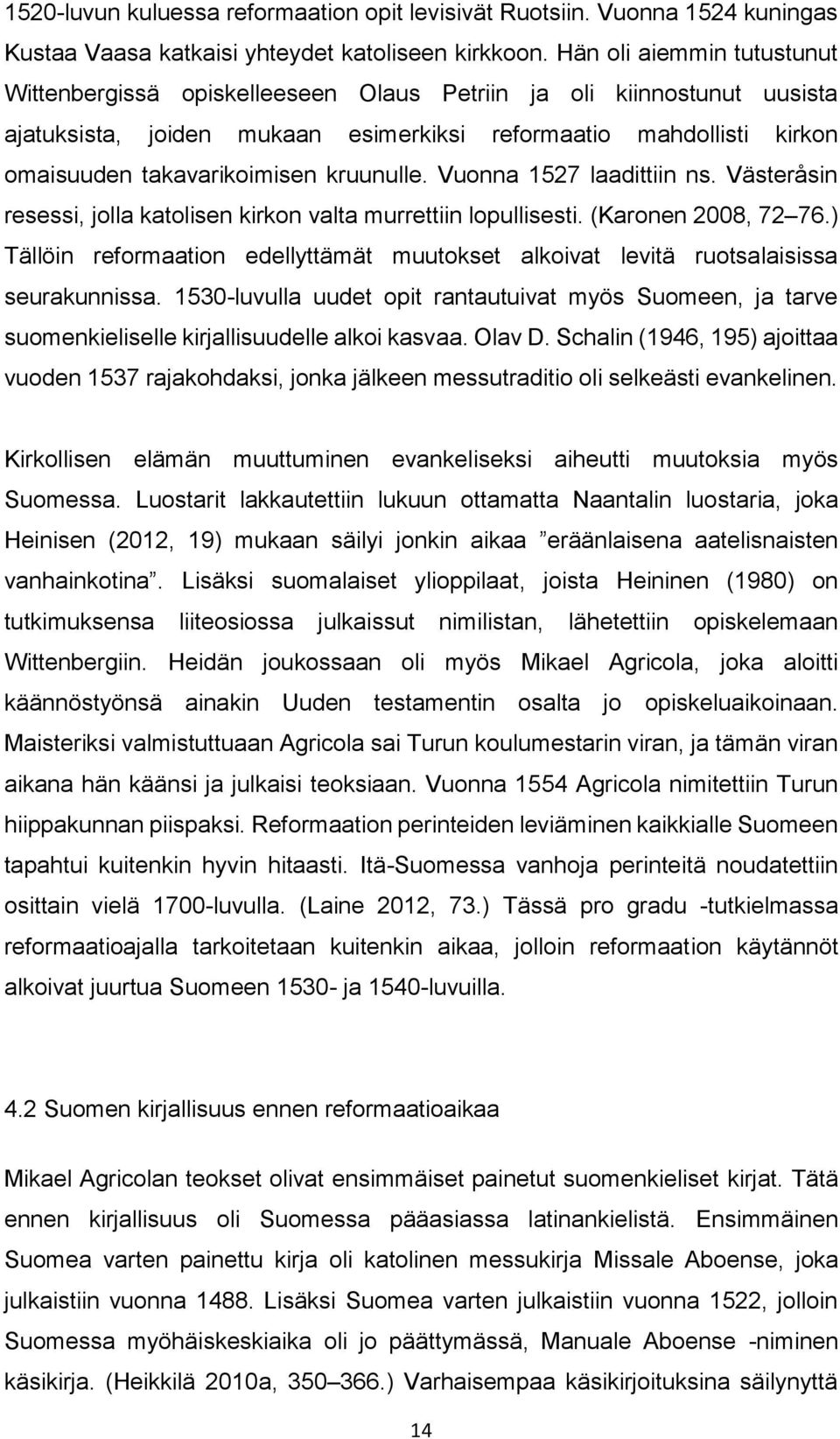 kruunulle. Vuonna 1527 laadittiin ns. Västeråsin resessi, jolla katolisen kirkon valta murrettiin lopullisesti. (Karonen 2008, 72 76.