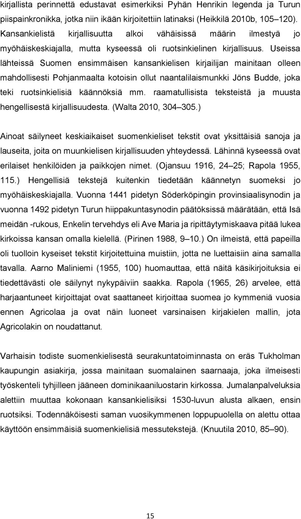 Useissa lähteissä Suomen ensimmäisen kansankielisen kirjailijan mainitaan olleen mahdollisesti Pohjanmaalta kotoisin ollut naantalilaismunkki Jöns Budde, joka teki ruotsinkielisiä käännöksiä mm.
