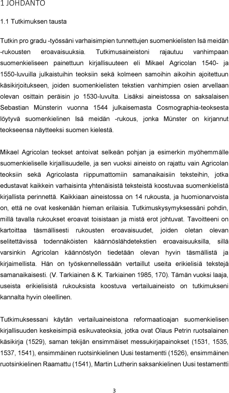 käsikirjoitukseen, joiden suomenkielisten tekstien vanhimpien osien arvellaan olevan osittain peräisin jo 1530-luvulta.