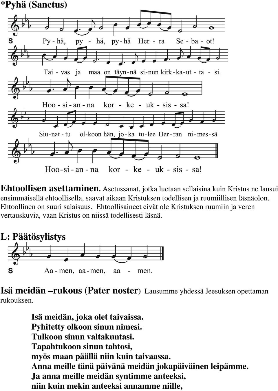 Ehtoollinen on suuri salaisuus. Ehtoollisaineet eivät ole Kristuksen ruumiin ja veren vertauskuvia, vaan Kristus on niissä todellisesti läsnä.