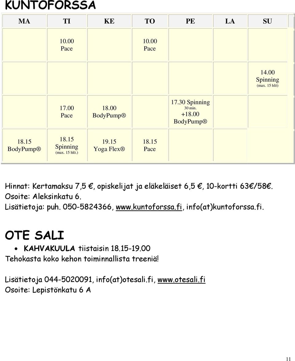 15 Pace Hinnat: Kertamaksu 7,5, opiskelijat ja eläkeläiset 6,5, 10-kortti 63 /58. Osoite: Aleksinkatu 6. Lisätietoja: puh. 050-5824366, www.