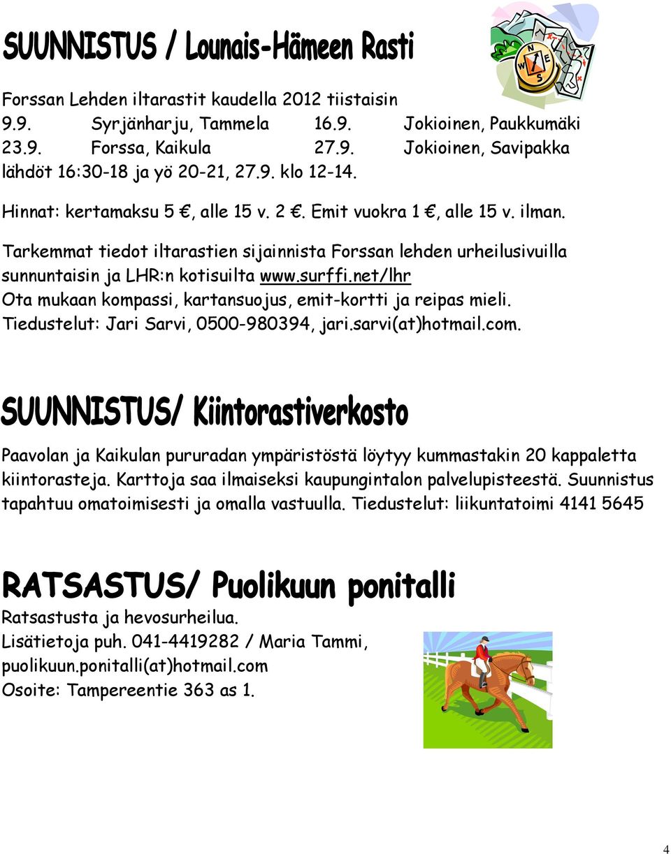 net/lhr Ota mukaan kompassi, kartansuojus, emit-kortti ja reipas mieli. Tiedustelut: Jari Sarvi, 0500-980394, jari.sarvi(at)hotmail.com.