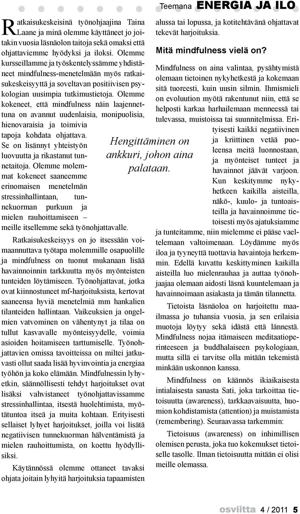 Olemme kokeneet, että mindfulness näin laajennettuna on avannut uudenlaisia, monipuolisia, hienovaraisia ja toimivia tapoja kohdata ohjattava.