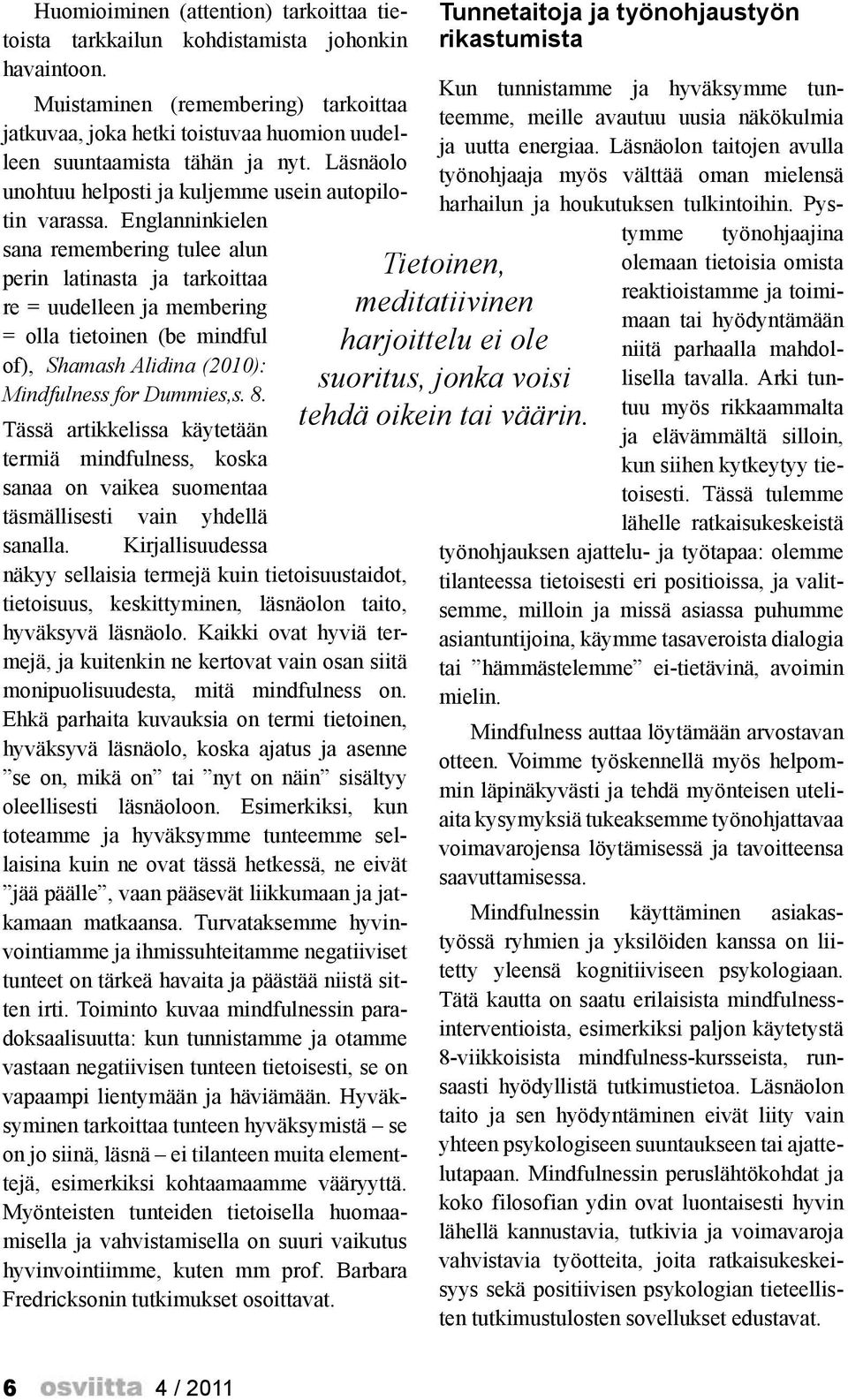 Englanninkielen sana remembering tulee alun perin latinasta ja tarkoittaa re = uudelleen ja membering = olla tietoinen (be mindful of), Shamash Alidina (2010): Mindfulness for Dummies,s. 8.