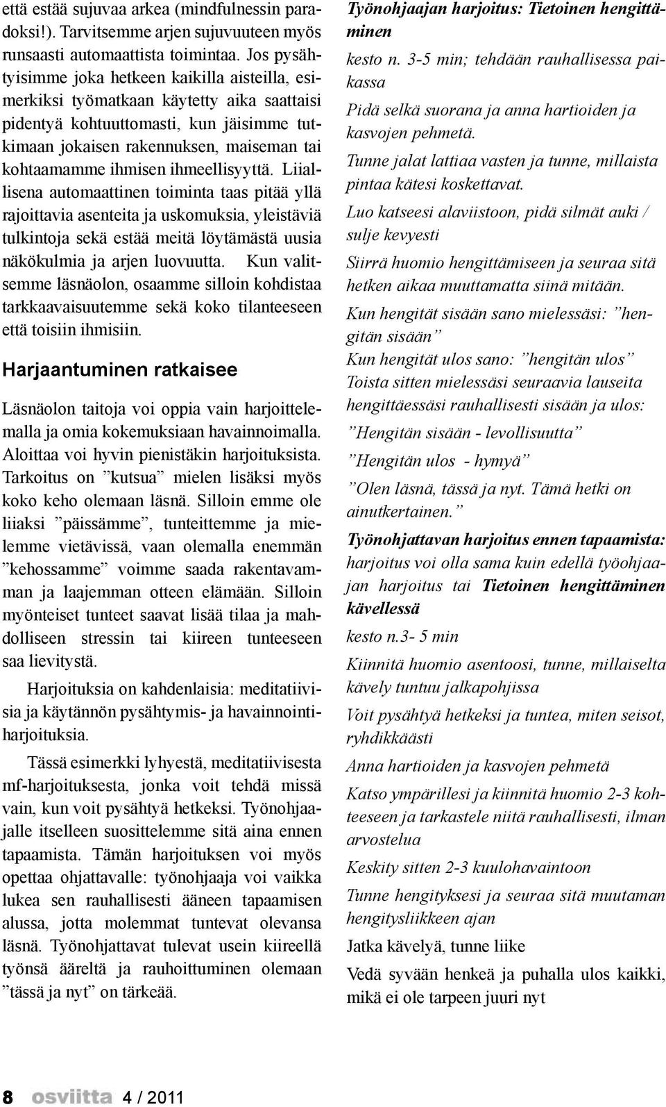 ihmisen ihmeellisyyttä. Liiallisena automaattinen toiminta taas pitää yllä rajoittavia asenteita ja uskomuksia, yleistäviä tulkintoja sekä estää meitä löytämästä uusia näkökulmia ja arjen luovuutta.