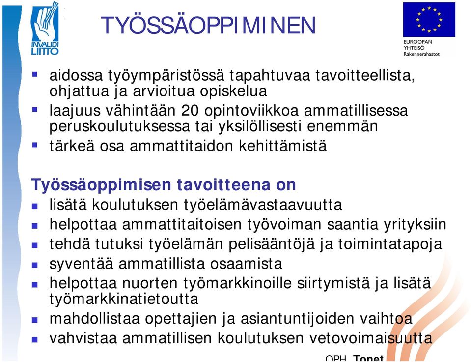 helpottaa ammattitaitoisen työvoiman saantia yrityksiin tehdä tutuksi työelämän pelisääntöjä ja toimintatapoja syventää ammatillista osaamista helpottaa