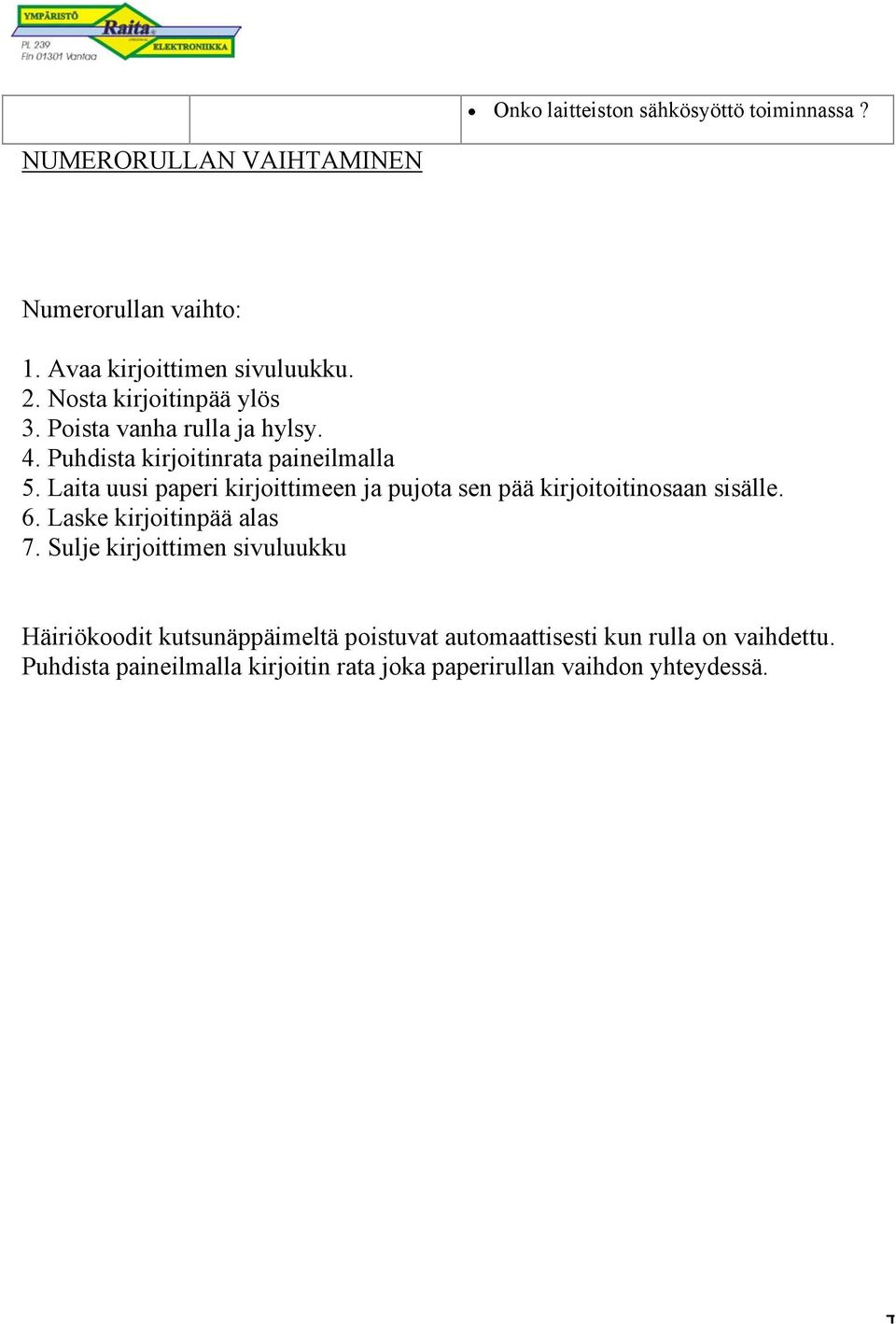 Laita uusi paperi kirjoittimeen ja pujota sen pää kirjoitoitinosaan sisälle. 6. Laske kirjoitinpää alas 7.