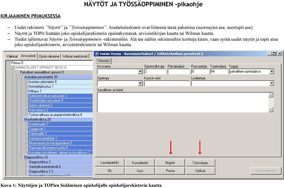 ase) Näytöt ja TOPit lisätään joko opiskelijarekisterin opsinäkymässä, arviointikirjan kautta tai Wilman kautta.